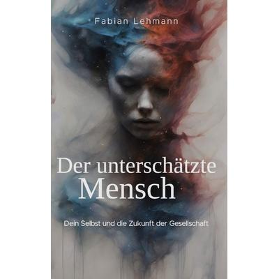 Der unterschätzte Mensch, Taschenbuch von Fabian Lehmann, BoD – Books on Demand, 978-3-7578-4684-8