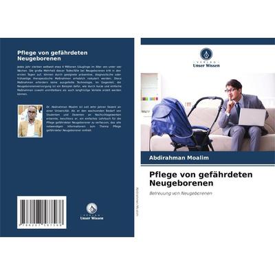 Pflege von gefährdeten Neugeborenen, Taschenbuch von Abdirahman Moalim, Verlag Unser Wissen, 978-620-7-58756-8