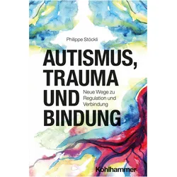 Autismus, Trauma und Bindung, Ratgeber von Philippe Stöckli