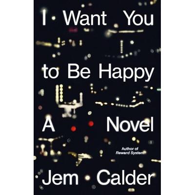 I Want You to Be Happy, Gebundene Ausgabe von Jem Calder, Farrar, Straus and Giroux, 978-0-374-62055-4