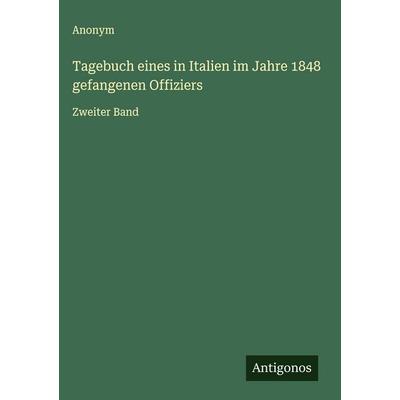 Tagebuch eines in Italien im Jahre 1848 gefangenen Offiziers, Gebundene Ausgabe von Anonym, Antigonos Verlag, 978-3-563-30642-0