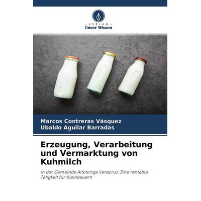 Erzeugung, Verarbeitung und Vermarktung von Kuhmilch, Taschenbuch von Marcos Contreras Vásquez,Ubaldo Aguilar Barradas, Verlag Unser Wissen,