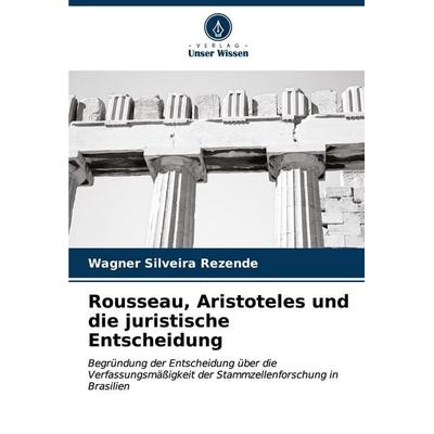 Rousseau, Aristoteles und die juristische Entscheidung, Taschenbuch von Wagner Silveira Rezende, Verlag Unser Wissen, 978-620-6-62318-2