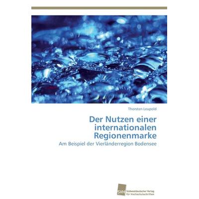 Der Nutzen einer internationalen Regionenmarke, Taschenbuch von Thorsten Leupold, Südwestdeutscher Verlag für Hochschulschriften, 978-3-8381-3572-4