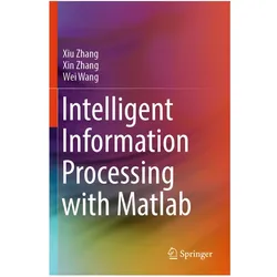 Intelligent Information Processing with Matlab, Fachbücher von Xiu Zhang, Xin Zhang, Wei Wang