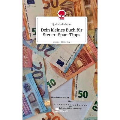 Dein kleines Buch für Steuer-Spar-Tipps. Life is a Story - story.one, Gebundene Ausgabe von Ljudmila Lichtner, Story.one publishing, 978-3-7108-6930-3