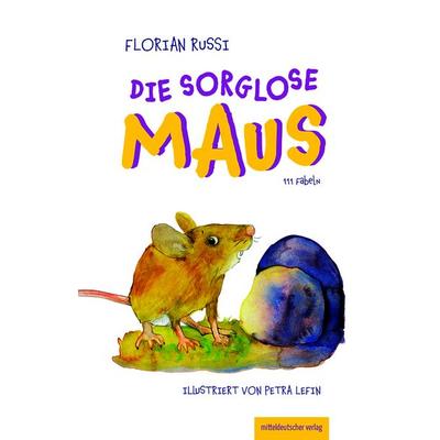 Die sorglose Maus, Gebundene Ausgabe von Florian Russi, Mitteldeutscher verlag, 978-3-689-48045-5