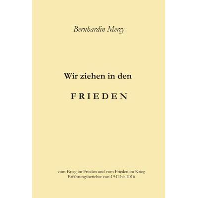 Wir ziehen in den Frieden, Gebundene Ausgabe von Bernhardin Mercy, Tredition, 978-3-7439-1453-7