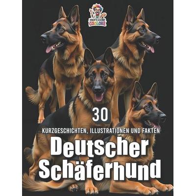 Deutscher Schäferhund - 30 Kurzgeschichten, Illustrationen und Fakten, Taschenbuch von Professore Coolore, Independently Published