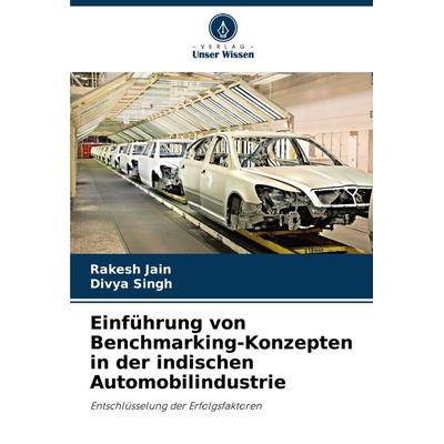 Einführung von Benchmarking-Konzepten in der indischen Automobilindustrie, Taschenbuch von Rakesh Jain,Divya Singh, Verlag Unser Wissen,