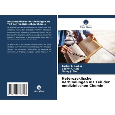 Heterozyklische Verbindungen als Teil der medizinischen Chemie, Taschenbuch von Tushar J. Karkar,Bonny Y. Patel,Malay J. Bhatt, Verlag Unser Wissen,