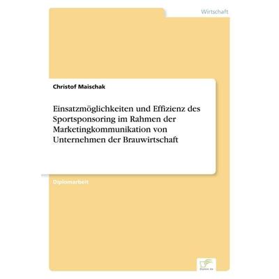 Einsatzmöglichkeiten und Effizienz des Sportsponsoring im Rahmen der Marketingkommunikation von Unternehmen der Brauwirtschaft, Taschenbuch von