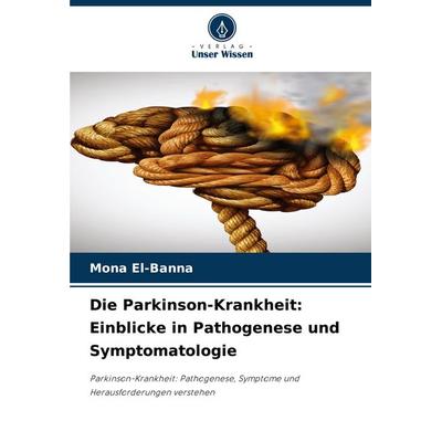 Die Parkinson-Krankheit: Einblicke in Pathogenese und Symptomatologie, Taschenbuch von Mona El-Banna, Verlag Unser Wissen, 978-620-8-76573-6
