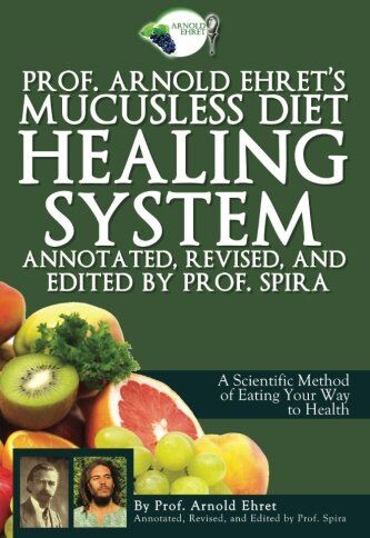 Arnold Ehret - Prof. Arnold Ehret's Mucusless Diet Healing System: Annotated, Revised, and Edited by Prof. Spira - Preis vom 09.10.2026 07:28:09 h