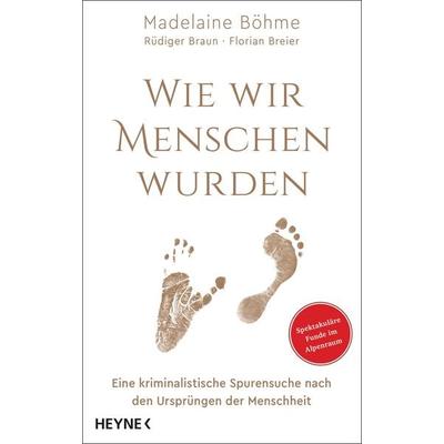 Wie wir Menschen wurden, Gebundene Ausgabe von Madelaine Böhme,Rüdiger Braun,Florian Breier, Heyne, 978-3-453-20718-9