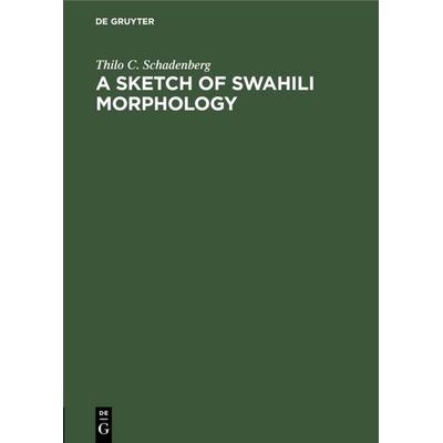 A Sketch of Swahili Morphology, Gebundene Ausgabe von Thilo C. Schadenberg, De Gruyter Mouton, 978-3-11-013341-7