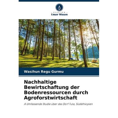 Nachhaltige Bewirtschaftung der Bodenressourcen durch Agroforstwirtschaft, Taschenbuch von Wasihun Regu Gurmu, Verlag Unser Wissen, 978-620-8-73971-3
