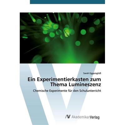 Ein Experimentierkasten zum Thema Lumineszenz, Taschenbuch von Sarah Eggersglüss, AV Akademikerverlag, 978-620-2-22494-9