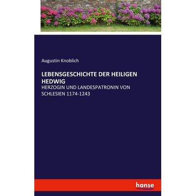 Lebensgeschichte der Heiligen Hedwig, Taschenbuch von Augustin Knoblich, Hansebooks, 978-3-7411-6251-0