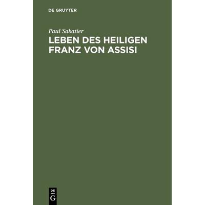 Leben des Heiligen Franz von Assisi, Gebundene Ausgabe von Paul Sabatier, De Gruyter, 978-3-11-111542-9