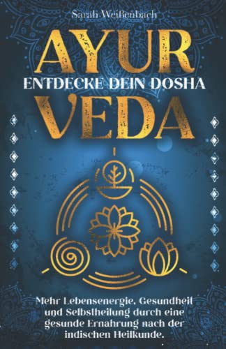 Sarah Weißenbach - Ayurveda – entdecke dein Dosha: Mehr Lebensenergie, Gesundheit und Selbstheilung durch eine gesunde Ernährung nach der indischen Heilkunde. - Preis vom 09.10.2026 07:28:09 h