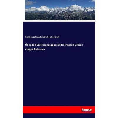 Über den Entleerungsapparat der inneren Drüsen einiger Rutaceen, Taschenbuch von Gottlieb Johann Friedrich Haberlandt, Hansebooks, 978-3-337-98158-7