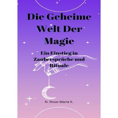 Die Geheime Welt der Magie, Taschenbuch von N. Rose-Marie k., Epubli, 978-3-7575-3605-3