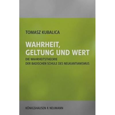 Wahrheit, Geltung und Wert, Geheftet von Thomas Kubalica, Königshausen u. Neumann, 978-3-8260-4735-0