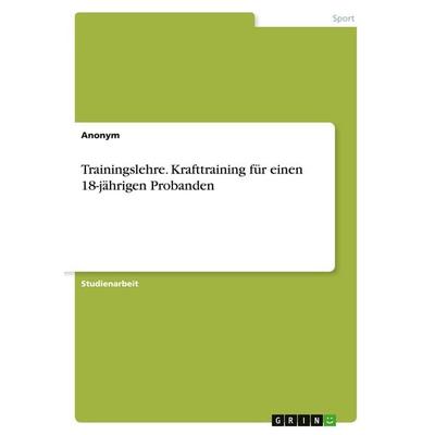 Trainingslehre. Krafttraining für einen 18-jährigen Probanden, Taschenbuch von Anonymous, GRIN, 978-3-346-39468-2