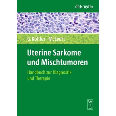 Uterine Sarkome und Mischtumoren, Gebundene Ausgabe von Günter Köhler,Matthias Evert, De Gruyter, 978-3-11-021380-5