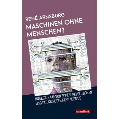 Maschinen ohne Menschen?, Taschenbuch von René Arnsburg, Manifest Verlag, 978-3-96156-025-7