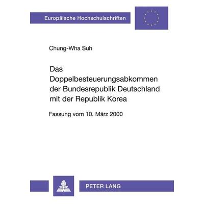 Das Doppelbesteuerungsabkommen der Bundesrepublik Deutschland mit der Republik Korea, Taschenbuch von Chung-Wha Suh, Peter Lang GmbH, Internationaler