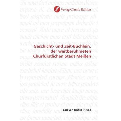 Geschicht- und Zeit-Büchlein, der weitberühmeten Churfürstlichen Stadt Meißen, Taschenbuch von , Verlag Classic Edition, 978-3-8397-0680-0