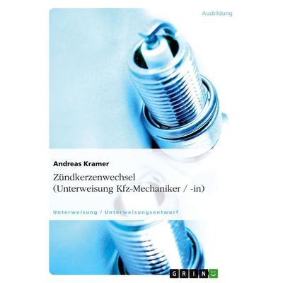 Zündkerzenwechsel (Unterweisung Kfz-Mechaniker / -in), Taschenbuch von Andreas Kramer, GRIN, 978-3-638-93016-1