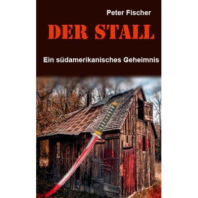 Der Stall, Taschenbuch von Peter S. Fischer, BoD – Books on Demand, 978-3-7526-8497-1