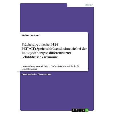 Prätherapeutische I-124 PET(/CT)-Speicheldrüsendosimetrie bei der Radiojodtherapie differenzierter Schilddrüsenkarzinome, Taschenbuch von Walter