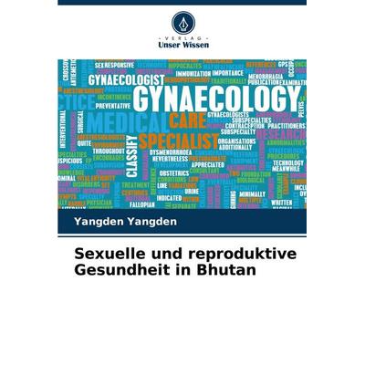 Sexuelle und reproduktive Gesundheit in Bhutan, Taschenbuch von Yangden Yangden, Verlag Unser Wissen, 978-620-8-17685-3