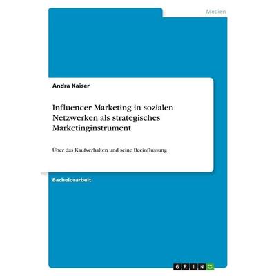 Influencer Marketing in sozialen Netzwerken als strategisches Marketinginstrument, Taschenbuch von Andra Kaiser, GRIN, 978-3-346-00282-2