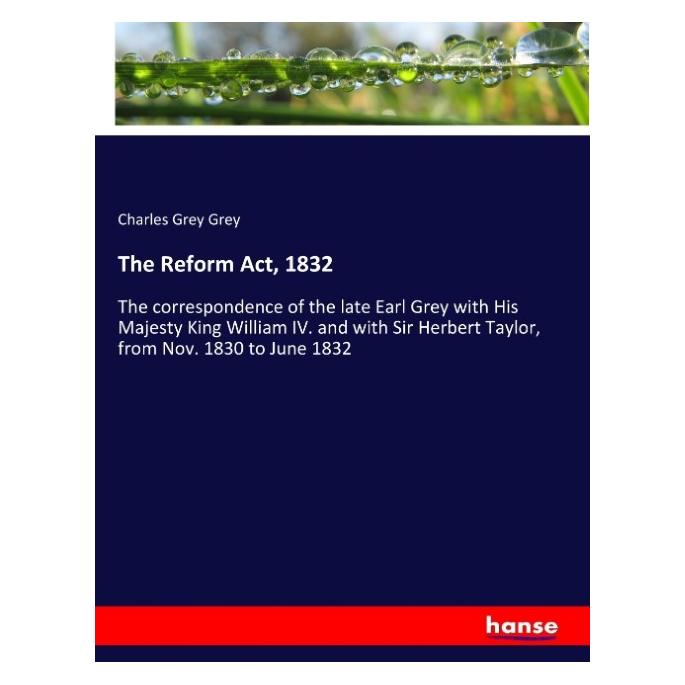 Hansebooks The Reform Act, 1832 (Englisch, Softcover, Charles Grey Grey) (55939218)