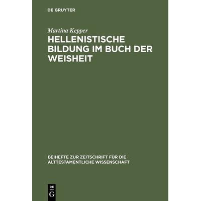 Hellenistische Bildung im Buch der Weisheit, Gebundene Ausgabe von Martina Kepper, De Gruyter, 978-3-11-016406-0