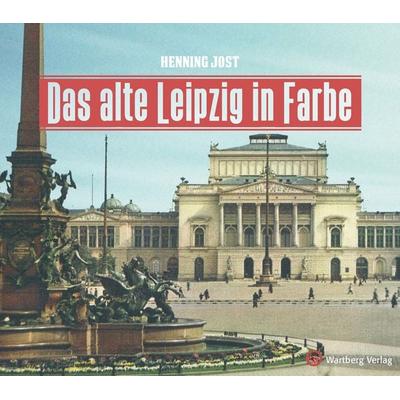 Das alte Leipzig in Farbe, Gebundene Ausgabe von Henning Jost, Wartberg Verlag, 978-3-8313-3290-8