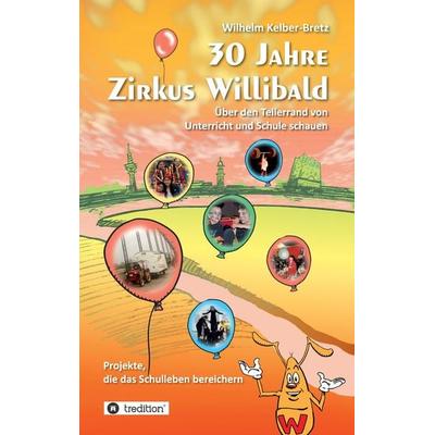 30 Jahre Zirkus Willibald, Taschenbuch von Wilhelm Kelber-Bretz, Tredition, 978-3-347-94950-8