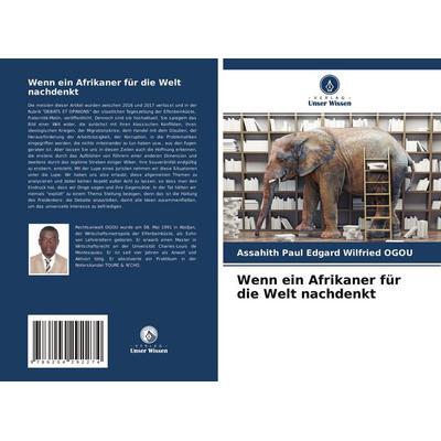 Wenn ein Afrikaner für die Welt nachdenkt, Taschenbuch von Assahith Paul Edgard Wilfried Ogou, Verlag Unser Wissen, 978-620-4-29227-4