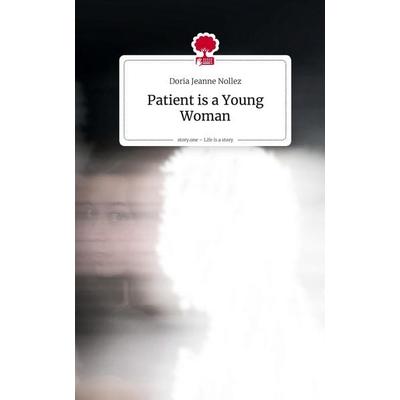 Patient is a Young Woman. Life is a Story - story.one, Gebundene Ausgabe von Doria Jeanne Nollez, Storylution, 978-3-7118-0200-2
