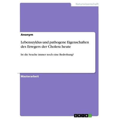 Lebenszyklus und pathogene Eigenschaften des Erregers der Cholera heute, Taschenbuch von Anonymous, GRIN, 978-3-668-48688-1