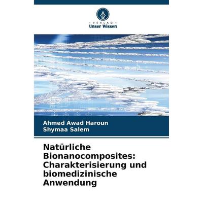 Natürliche Bionanocomposites: Charakterisierung und biomedizinische Anwendung, Taschenbuch von Ahmed Awad Haroun,Shymaa Salem, Verlag Unser Wissen