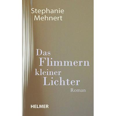 Das Flimmern kleiner Lichter, Gebundene Ausgabe von Stephanie Mehnert, Ulrike Helmer Verlag
