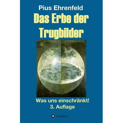 Das Erbe der Trugbilder, Gebundene Ausgabe von Pius Ehrenfeld, Tredition, 978-3-7439-5037-5
