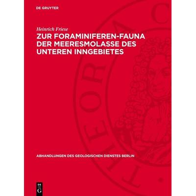 Zur Foraminiferen-Fauna der Meeresmolasse des Unteren Inngebietes, Gebundene Ausgabe von Heinrich Friese, De Gruyter, 978-3-11-276482-4