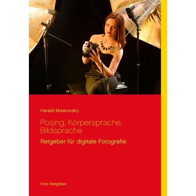 Posing, Körpersprache, Bildsprache, Taschenbuch von Harald Mizerovsky, BoD – Books on Demand, 978-3-8391-1416-2
